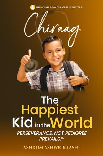 Chiraag The Happiest Kid in the World: Perseverance, not Pedigree Prevails. von Self-Publish