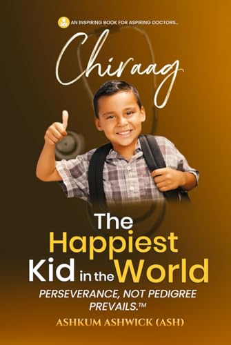 Chiraag The Happiest Kid in the World: Perseverance, not Pedigree Prevails. von Self-Publish