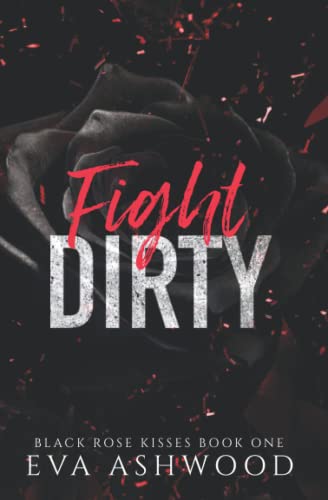 Fight Dirty: A New Adult Enemies-to-Lovers Romance (Black Rose Kisses, Band 1)