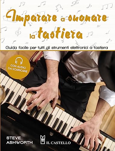 Imparare a suonare la tastiera. Guida facile per imparare a suonare tutti gli strumenti elettronici a tastiera. Con tracce audio scaricabili (Musica)