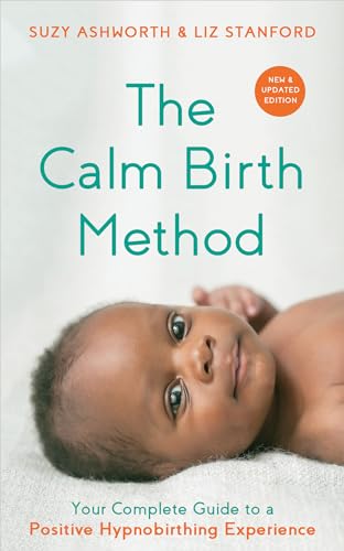 The Calm Birth Method: Your Complete Guide to a Positive Hypnobirthing Experience