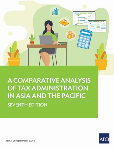 A Comparative Analysis of Tax Administration in Asia and the Pacific: Seventh Edition von Asian Development Bank