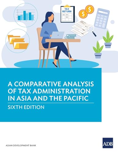 A Comparative Analysis of Tax Administration in Asia and the Pacific: Sixth Edition von Asian Development Bank