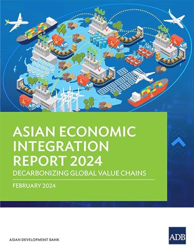 Asian Economic Integration Report 2024: Decarbonizing Global Value Chains von Asian Development Bank