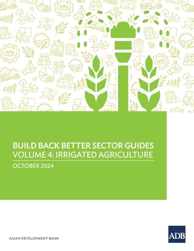 Build Back Better Sector Guides-Volume 4: Irrigated Agriculture Build Back Better Sector Guides-Volume 4: Irrigated Agriculture von Asian Development Bank