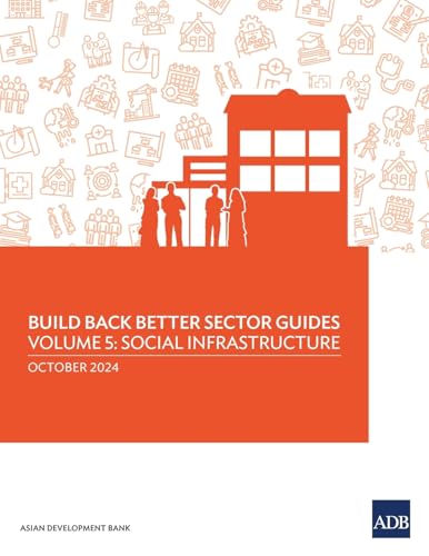 Build Back Better Sector Guides-Volume 5: Social Infrastructure Build Back Better Sector Guides-Volume 5: Social Infrastructure von Asian Development Bank