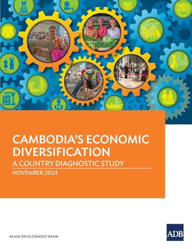 Cambodia's Economic Diversification: A Country Diagnostic Study Cambodia's Economic Diversification: A Country Diagnostic Study von Asian Development Bank