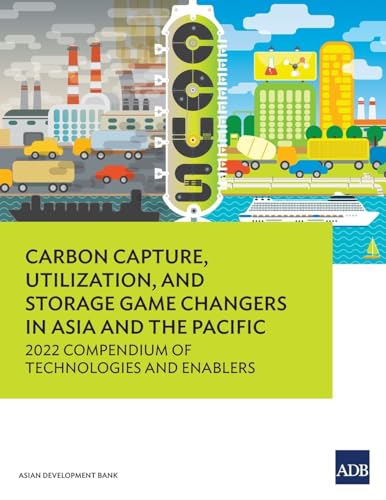 Carbon Capture, Utilization, and Storage Game Changers in Asia and the Pacific: 2022 Compendium of Technologies and Enablers von Asian Development Bank