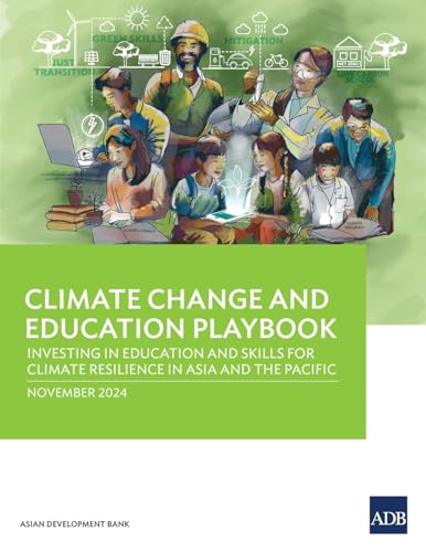 Climate Change and Education Playbook: Investing in Education and Skills for Climate Resilience in Asia and the Pacific Climate Change and Education Playbook: Investing in Education and Skills for Climate Resilience in Asia and the Pacific von Asian Development Bank