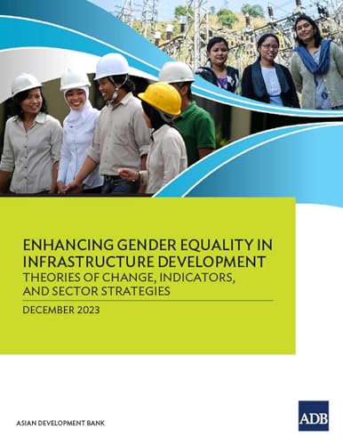 Enhancing Gender Equality in Infrastructure Development: Theories of Change, Indicators, and Sector Strategies von Asian Development Bank