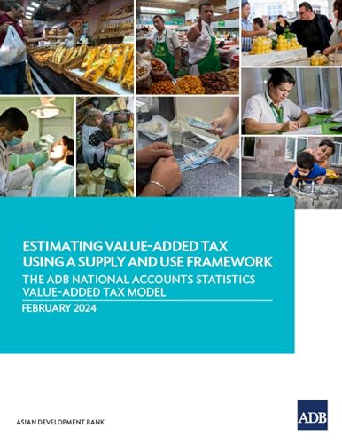 Estimating Value-Added Tax Using a Supply and Use Framework: The ADB National Accounts Statistics Value-Added Tax Model von Asian Development Bank