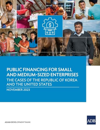 Public Financing for Small and Medium-Sized Enterprises: The Cases of the Republic of Korea and the United States von Asian Development Bank