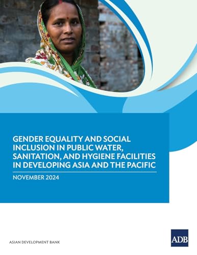Gender Equality and Social Inclusion in Public Water, Sanitation, and Hygiene Facilities in Developing Asia and the Pacific Gender Equality and Social Inclusion in Public Water, Sanitation, and Hygiene Facilities in Developing Asia and the Pacific von Asian Development Bank