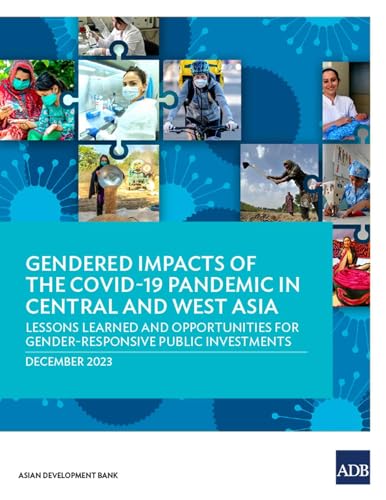 Gendered Impacts of the COVID-19 Pandemic in Central and West Asia: Lessons Learned and Opportunities for Gender-Responsive Public Investments von Asian Development Bank