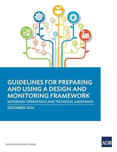 Guidelines for Preparing and Using a Design and Monitoring Framework: Sovereign Operations and Technical Assistance Guidelines for Preparing and Using a Design and Monitoring Framework: Sovereign Operations and Technical Assistance von Asian Development Bank