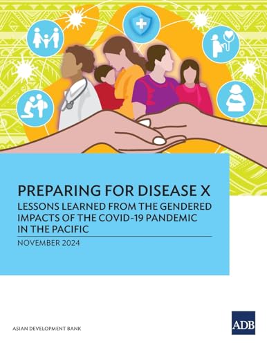 Preparing for Disease X: Lessons Learned from the Gendered Impacts of the COVID-19 Pandemic in the Pacific Preparing for Disease X: Lessons Learned from the Gendered Impacts of the COVID-19 Pandemic in the Pacific von Asian Development Bank