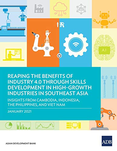 Reaping the Benefits of Industry 4.0 through Skills Development in High-Growth Industries in Southeast Asia: Insights from Cambodia, Indonesia, the ... of Industry Through Skills Development) von Asian Development Bank