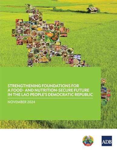 Strengthening Foundations for a Food-and Nutrition-Secure Future in the Lao People's Democratic Republic Strengthening Foundations for a Food-and Nutrition-Secure Future in the Lao People's Democratic Republic von Asian Development Bank