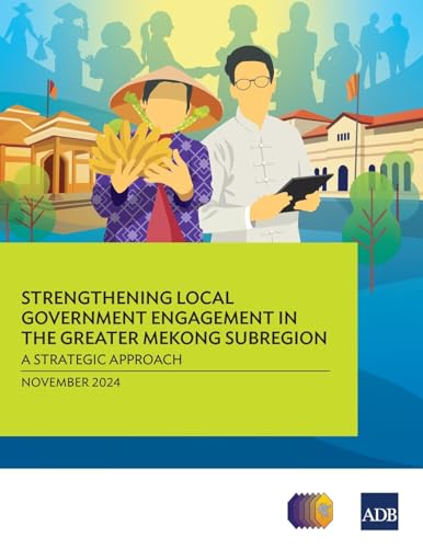Strengthening Local Government Engagement in the Greater Mekong Subregion: A Strategic Approach Strengthening Local Government Engagement in the Greater Mekong Subregion: A Strategic Approach von Asian Development Bank