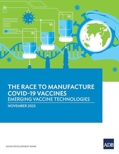The Race to Manufacture COVID-19 Vaccines: Emerging Vaccine Technologies von Asian Development Bank