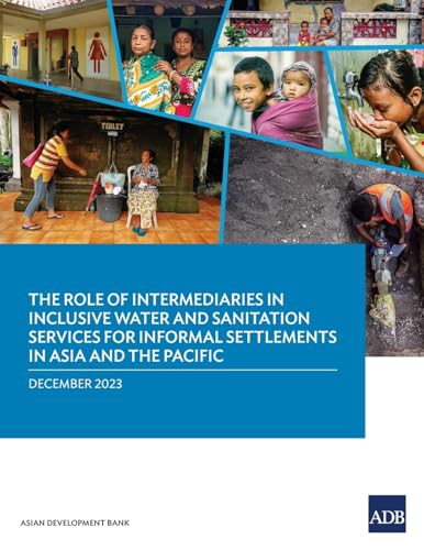 The Role of Intermediaries in Inclusive Water and Sanitation Services for Informal Settlements in Asia and the Pacific von Asian Development Bank