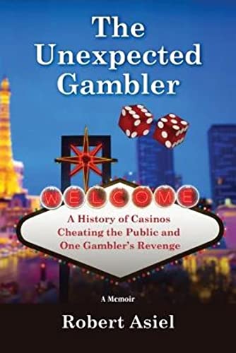 The Unexpected Gambler: A History of Casinos Cheating the Public and One Gambler's Revenge von Robert Asiel