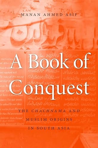 A Book of Conquest: The Chachnama and Muslim Origins in South Asia von Harvard University Press
