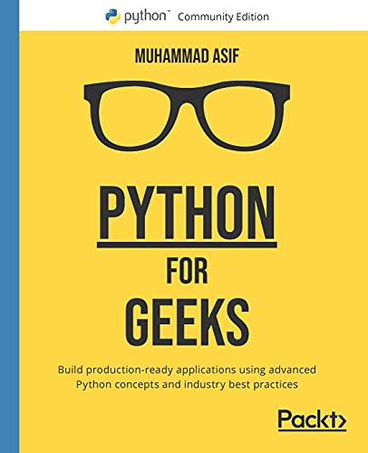 Python for Geeks: Build production-ready applications using advanced Python concepts and industry best practices von Packt Publishing