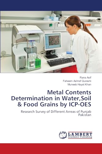 Metal Contents Determination in Water,Soil & Food Grains by ICP-OES: Research Survey of Different Arreas of Punjab Pakistan von LAP Lambert Academic Publishing
