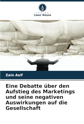 Eine Debatte über den Aufstieg des Marketings und seine negativen Auswirkungen auf die Gesellschaft von Verlag Unser Wissen