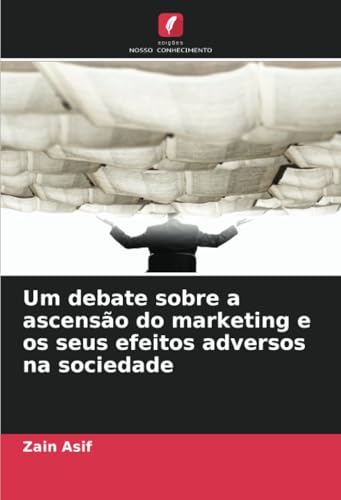 Um debate sobre a ascensão do marketing e os seus efeitos adversos na sociedade von Edições Nosso Conhecimento