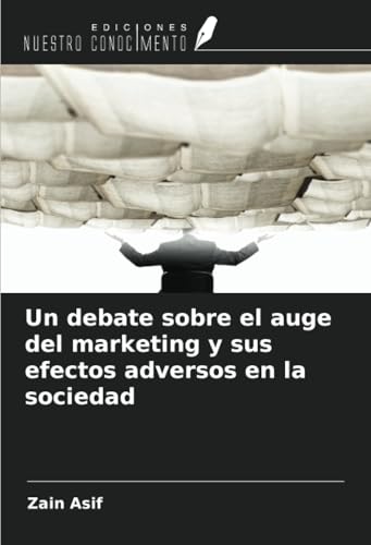 Un debate sobre el auge del marketing y sus efectos adversos en la sociedad von Ediciones Nuestro Conocimiento
