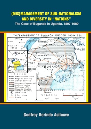 (Mis)Management of Sub-Nationalism and Diversity in "Nations": The Case of Buganda in Uganda, 1897-1980 von Makerere University Press