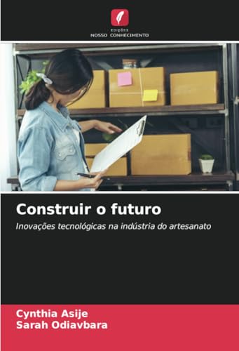 Construir o futuro: Inovações tecnológicas na indústria do artesanato von Edições Nosso Conhecimento