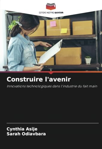 Construire l'avenir: Innovations technologiques dans l'industrie du fait main von Editions Notre Savoir