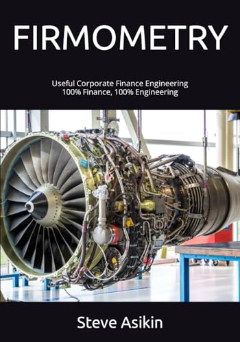 FIRMOMETRY: Useful Corporate Finance Engineering 100% Finance, 100% Engineering von Independently published