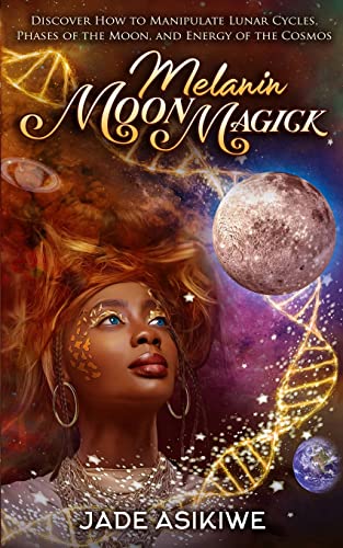 Melanin Moon Magick: Discover How to Manipulate Lunar Cycles, Phases of The Moon, and Energy of The Cosmos von Mario C Robertson