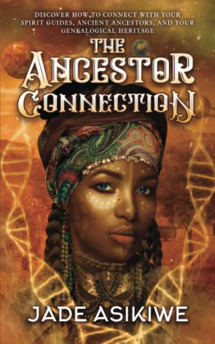 The Ancestor Connection: Discover How to Connect With Your Spirit Guides, Ancient Ancestors, and Your Genealogical Heritage