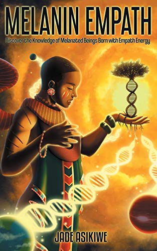 The Melanin Empath: Discover the Knowledge of Melanated Beings Born With Empath Energy von Independently Published