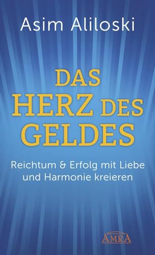 DAS HERZ DES GELDES: Reichtum & Erfolg mit Liebe und Harmonie kreieren: Reichtum & Erfolg mit Liebe und Harmonie kreieren (Reihe Persönlichkeitswachstum) von AMRA Verlag