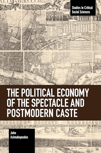 Political Economy of the Spectacle and Postmodern Caste (Studies in Critical Social Sciences)