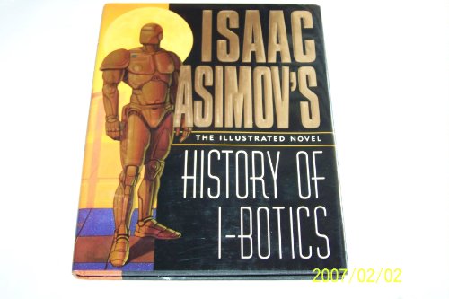 Isaac Asimov's History of I-Botics: An Illustrated Novel Isaac Asimov's History of I-Botics: An Illustrated Novel