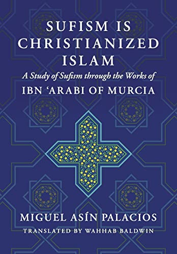 Sufism Is Christianized Islam: A Study through the Works of Ibn Arabi of Murcia von CREATESPACE