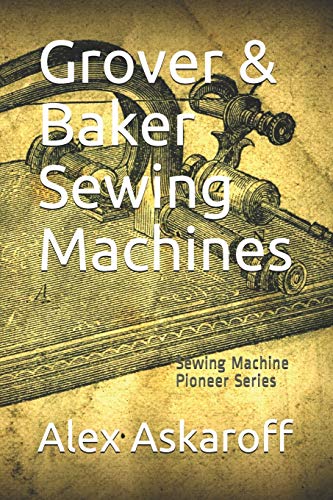 Grover & Baker Sewing Machines: Sewing Machine Pioneer Series von Independently Published