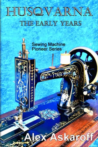 Husqvarna The Early Years (Sewing Machine Pioneer Series)