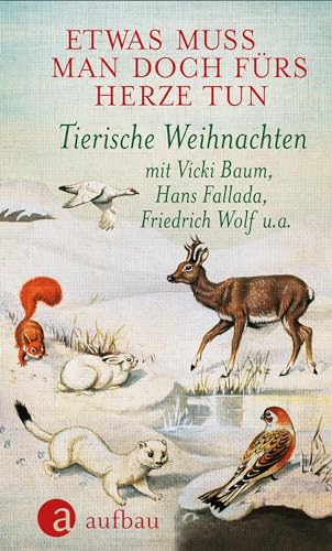 Etwas muss man doch fürs Herze tun: Tierische Weihnachten mit Vicki Baum, Hans Fallada, Friedrich Wolf u. a. von Aufbau Verlag GmbH
