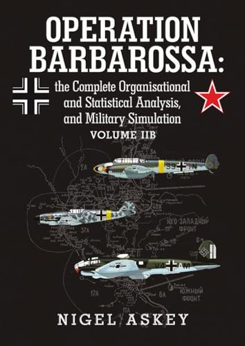 Operation Barbarossa: the Complete Organisational and Statistical Analysis, and Military Simulation Volume IIB
