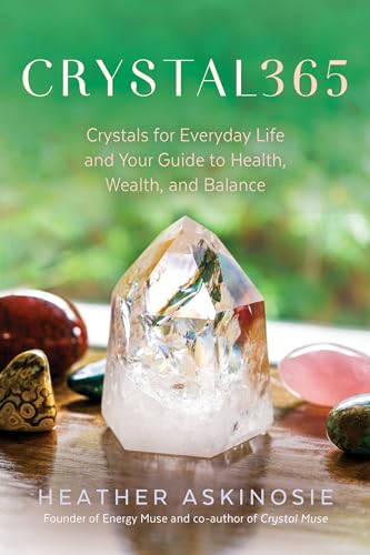 Crystal365: Crystals for Everyday Life and Your Guide to Health, Wealth, and Balance Crystal365: Crystals for Everyday Life and Your Guide to Health, Wealth, and Balance