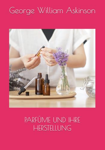 PARFÜME UND IHRE HERSTELLUNG von Independently published