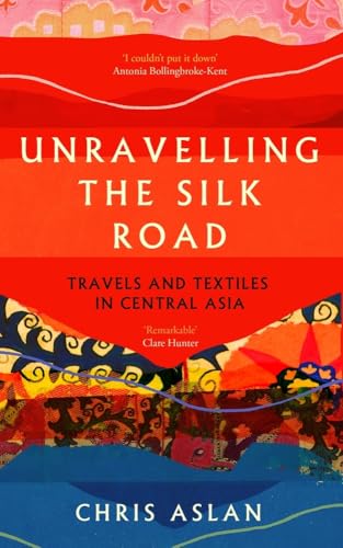 Unravelling the Silk Road: Travels and Textiles in Central Asia von Amberley Publishing
